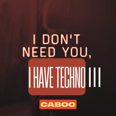 #236 Caboo - I DON'T NEED YOU, I HAVE MY TECHNO III