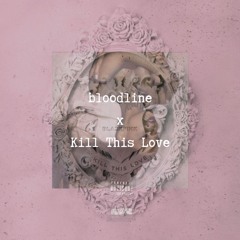 Bloodline x Kill This Love