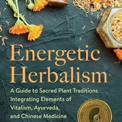 READ⚡[EBOOK]❤ Energetic Herbalism: A Guide to Sacred Plant Traditions Integratin