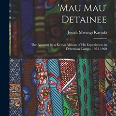 [View] [EBOOK EPUB KINDLE PDF] 'Mau Mau' Detainee; the Account by a Kenya African of