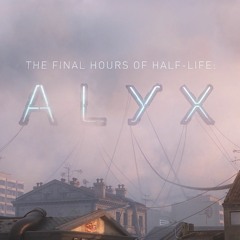 The Final Hours of Half-Life: Alyx - Triage At Dawn Remix