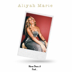 ALIYAH MARIE - HOW DOES IT FEEL