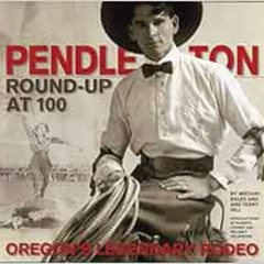 [Access] KINDLE 📪 Pendleton Round-Up at 100: Oregon’s Legendary Rodeo by Michael Bal
