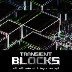 Transient Blocks - S01E06 - Neko - Shifting Vibes