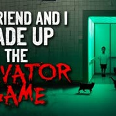 "My friend and I made up 'The Elevator Game'" Creepypasta