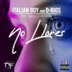 ITALIANBOY FEAT D-RIOS NO LLORES (prod jangel El antidoto)