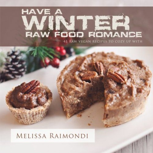 Read EBOOK EPUB KINDLE PDF Have a Winter Raw Food Romance: Raw Vegan Recipes for Cozy Winter Months