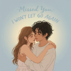 🎵Missed You - I Won’t Let Go Again