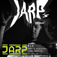 #18 - JARP / JARP' BIRTHDAY LIVE - MIX / CDMX.MEXICO 02.03.24 /