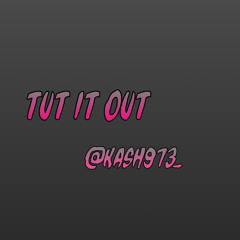 TUT IT OUT @KASHRAWW