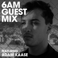 6AM Guest Mix: Adam Kaase