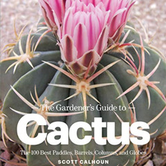 [Read] EPUB 📮 The Gardener's Guide to Cactus: The 100 Best Paddles, Barrels, Columns