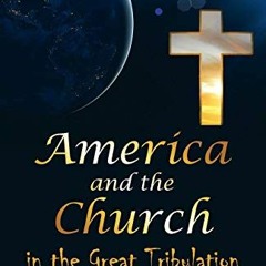 VIEW KINDLE 💞 America and the Church in the Great Tribulation by  Kathy St. Amant PD