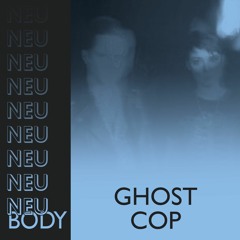 NEU/BODY RADIO 18: Ghost Cop