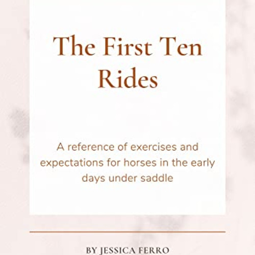 READ PDF 📦 The First 10 Rides: A reference of exercises and expectations for horses