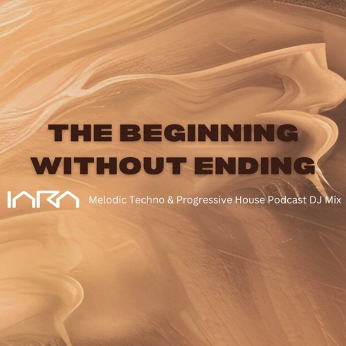 IARA - The Beginning Without Ending (Circlesounds) Melodic Techno & Progressive House Podcast DJ Mix