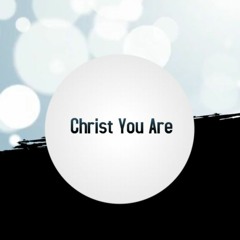 Christ You Are (J.F. and Z.V.)