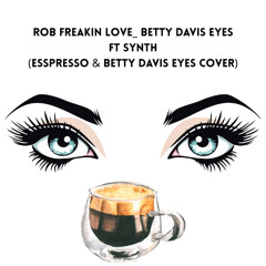 ROB FREAKIN LOVE_ BETTY DAVIS EYESFT SYNTH(ESSPRESSO & BETTY DAVIS EYES COVER)