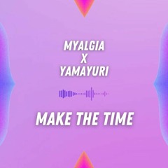 Myalgia x Yamayuri - Make The Time