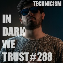 Technicism - IN DARK WE TRUST #288