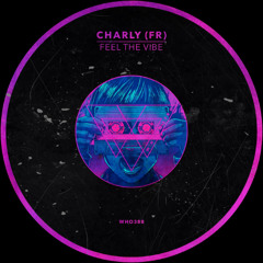 Charly (FR) - Feel The Vibe [WHO388]