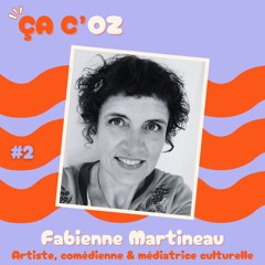 Ça C'Oz - E2 / Fabienne Martineau, artiste, comédienne & médiatrice culturelle