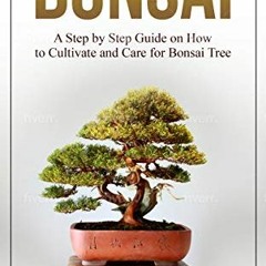 FREE EPUB 💝 Bonsai: A Step by Step Guide on How to Cultivate and Care for Bonsai Tre