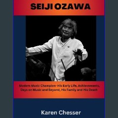 PDF 🌟 Seiji Ozawa: Modern Music Champion- His Early Life, Achievements, Days on Music and Beyond,