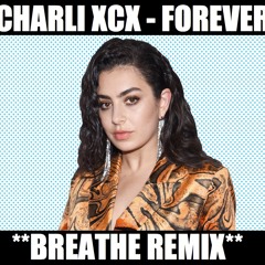 Charlie XCX - Forever (BREATHE Remix) #HIFNremix