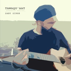 Tawaqu'aat - Saby Singh | Quarantine Sessions