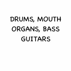 Drums, Mouth Organs, Bass Guitars