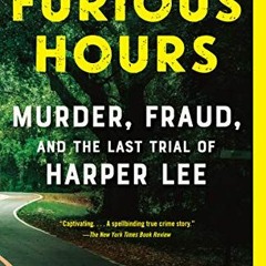 GET EPUB 📃 Furious Hours: Murder, Fraud, and the Last Trial of Harper Lee by  Casey