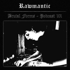 Podcast 101 - Rawmantic  x Brutal Forms