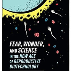 download EPUB 📒 Fear, Wonder, and Science in the New Age of Reproductive Biotechnolo