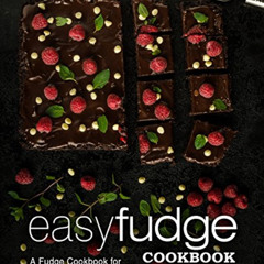 [Get] EBOOK 💓 Easy Fudge Cookbook: A Fudge Cookbook for Fudge Lovers, Filled with De
