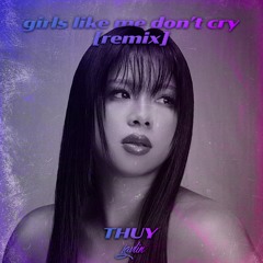 GIRLS LIKE ME DON'T CRY (thuy remix)