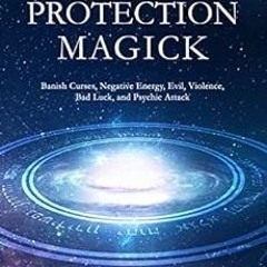 [GET] [KINDLE PDF EBOOK EPUB] Angelic Protection Magick: Banish Curses, Negative Energy, Evil, Viole