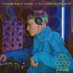 HIVE MIX 006 // DJ DEADRIGHT