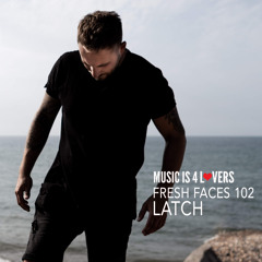 Fresh Faces 102 // Latch [Musicis4Lovers.com]