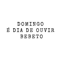 DOMINGO É DIA DE OUVIR BEBETO