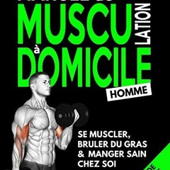 Lire Manuel de Musculation à Domicile #Homme: Méthode de Nutrition et d'Entrainement Poids du Corp