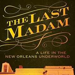 Get PDF EBOOK EPUB KINDLE The Last Madam: A Life in the New Orleans Underworld by  Ch