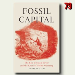 79. Fossil Capital, Part 1 │Andreas Malm