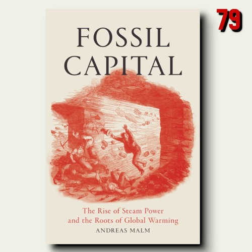 79. Fossil Capital, Part 1 │Andreas Malm