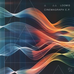 Loomis - 'Cinemagraph E.P.' (out now)