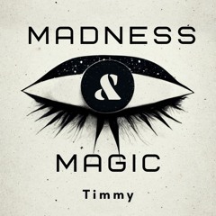 MADNESS AND MAGIC - Timmy