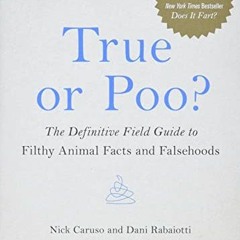 Get [EPUB KINDLE PDF EBOOK] True or Poo?: The Definitive Field Guide to Filthy Animal Facts and Fals