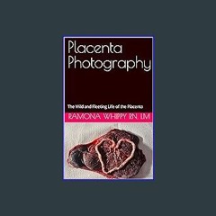 [READ] 📖 Placenta Photography: The Wild and Fleeting Life of the Placenta Read Book