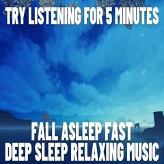 Try Listening For 5 Minutes FALL ASLEEP FAST DEEP SLEEP RELAXING MUSIC