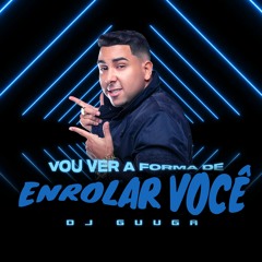 DJ Guuga - Vou Ver A Forma De Enrolar Voce (DJ Guuga)